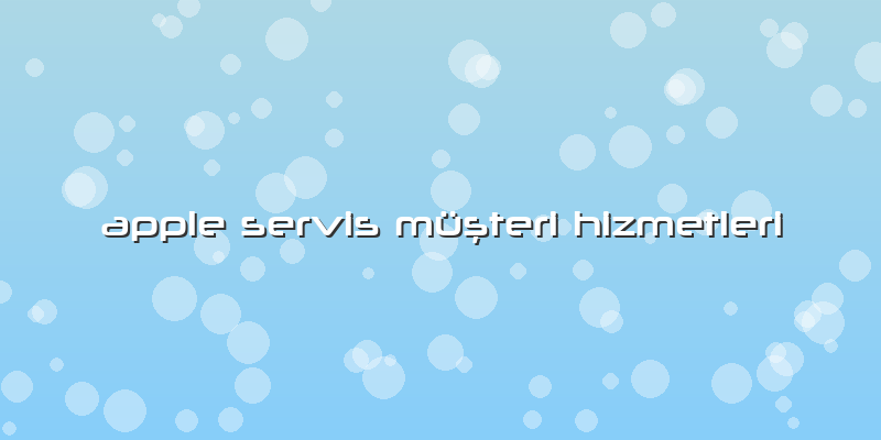 Apple Servis Müşteri Hizmetleri
